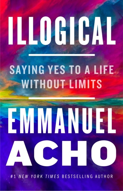 Illogical Saying Yes to a Life Without Limits by Emmanuel Acho (Hardback Book)