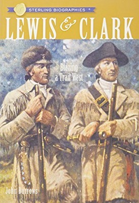 STERLING BIOGRAPHIES: LEWIS & CLARK: BLAZING A TRAIL WEST By John Burrows *NEW*