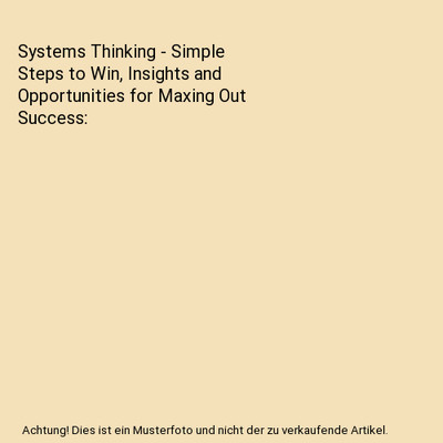 Systems Thinking - Simple Steps to Win, Insights and Opportunities for Maxing Ou