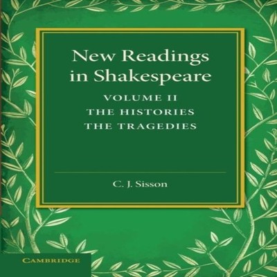 New Readings in Shakespeare Volume 2 the Histories The Tragedies