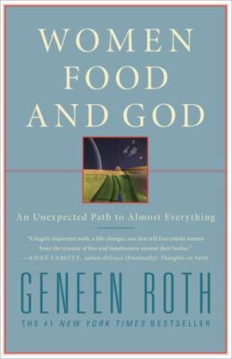 Women, Food, and God : An Unexpected Path to Almost Everything by Geneen Roth (2