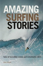 Amazing Surfing Stories: Tales of Incredible Wa, Wade..
