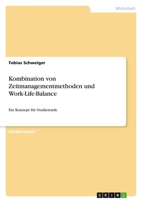 Kombination von Zeitmanagementmethoden und Work-Life-Balance Tobias Schweiger