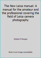 The New Leica manual: A manual for the amateur and the professional covering...