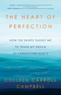 Heart of Perfection : How the Saints Taught Me to Trade My Dream of Perfect...