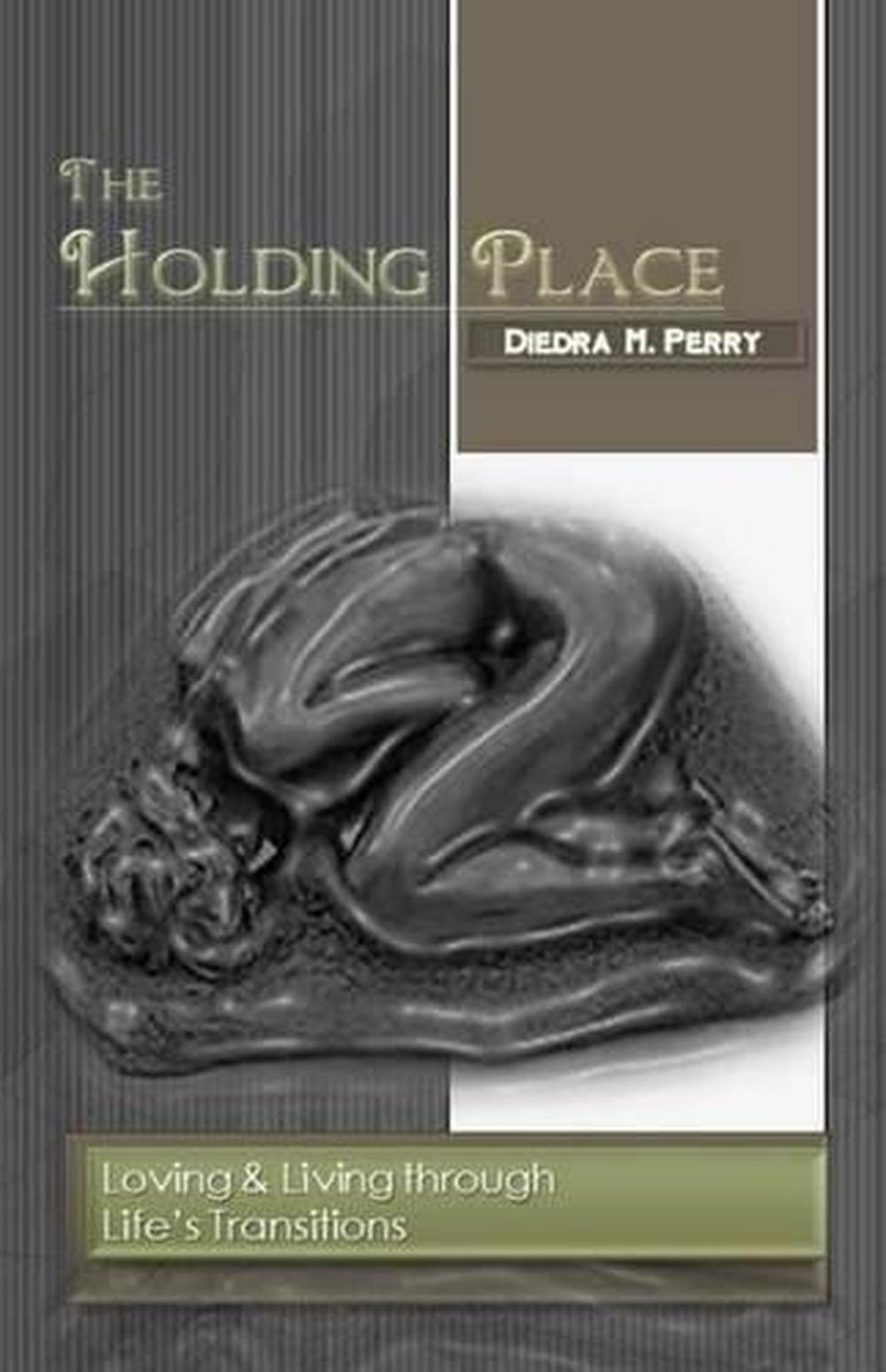 The Holding Place: Loving & Living through Life's Transitions by Diedra M. Perry