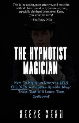 The Hypnotist Magician: How To Hypnotize Everyone EVEN CHILDREN With Seven Hypno