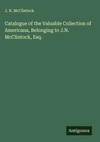 J. N. Mcclintock | Catalogue Of The Valuable Collection Of Americana,...