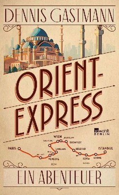 Dennis Gastmann / Orient-Express: Ein Abenteuer | Von Paris nach Istanbul: e ...