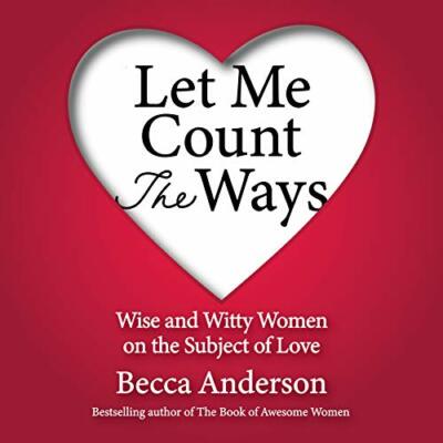 Let Me Count the Ways: Wise and Witty Women on the Subject of Love, Anderson..
