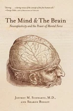 The Mind and the Brain: Neuroplasticity and the Power of Mental Force, Jeffrey M