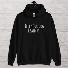 Funny Dog Lover Hoodie Tell Your Dog I Said Hi Unisex Gift S-3XL