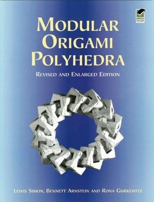 MODULAR ORIGAMI POLYHEDRA, REVISED AND ENLARGED EDITION By Lewis Simon & Bennett