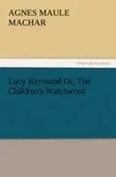 Agnes Maule Machar | Lucy Raymond Or, The Children's Watchword | Taschenbuch