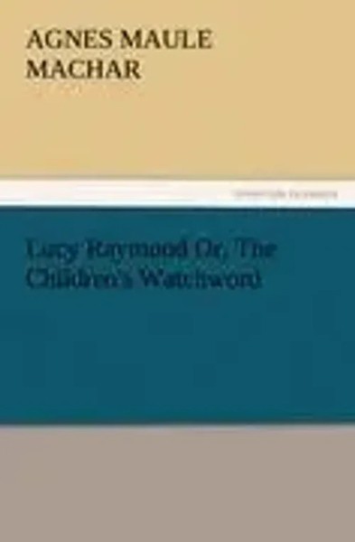 Agnes Maule Machar | Lucy Raymond Or, The Children's Watchword | Taschenbuch-image