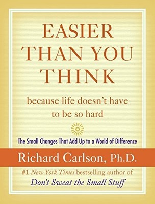 EASIER THAN YOU THINK ...BECAUSE LIFE DOESN'T HAVE TO BE By Richard Carlson NEW