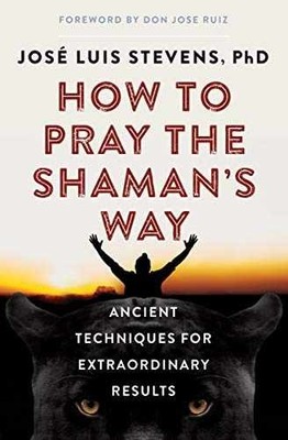 How to Pray the Shaman's Way: Ancient - Paperback, by Stevens PhD José - Good