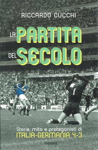 Riccardo Cucchi: la partita del secolo Italia Germania 4 a 3 ed. Piemme A84