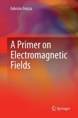 A Primer on Electromagnetic Fields Fabrizio Frezza