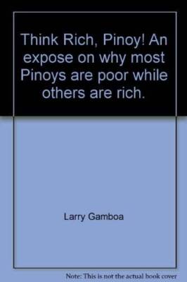 Think Rich, Pinoy An expose on why most Pinoys are poor while others ar ...