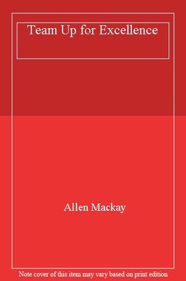 Team Up for Excellence By Allen Mackay