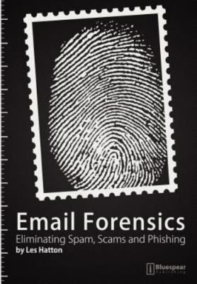 Email Forensics: Eliminating Spam, Scams and Phishing by Hatton, Les, Brand N...