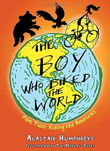 The Boy Who Biked the World: Riding the Americas By Alastair Humphreys,Martha E