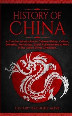 The History of China: A Concise Introduction to Chinese History, Culture, Dynast
