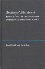 ANATOMY OF EDUCATIONAL INNOVATION: AN ORGANIZATIONAL By Louis Milde Smith & Pat