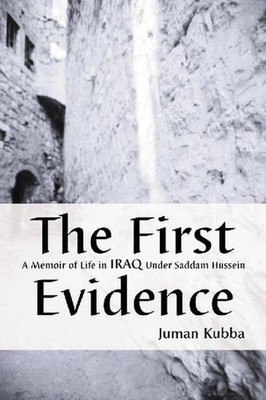 The First Evidence: A Memoir of Life in Iraq Under Saddam Hussein by Juman Kubba