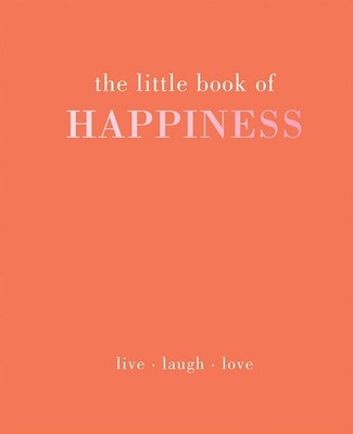 The Little Book of Happiness: Live. Laugh. Love