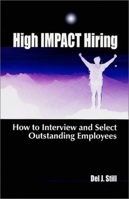 High Impact Hiring: How to Interview ..., Still, Del J.