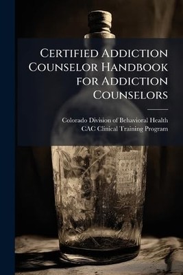 Certified Addiction Counselor Handbook for Addiction Co -  NEW Colorado Divisi 2