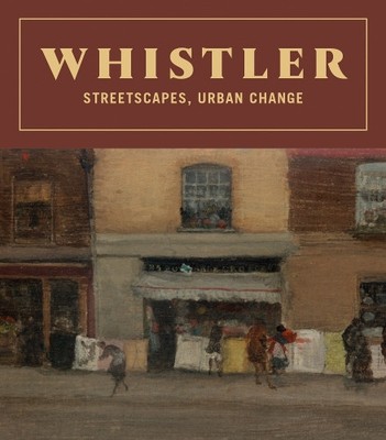 James McNeill Whistler Whistler: Streetscapes, Urban Change (Hardback)