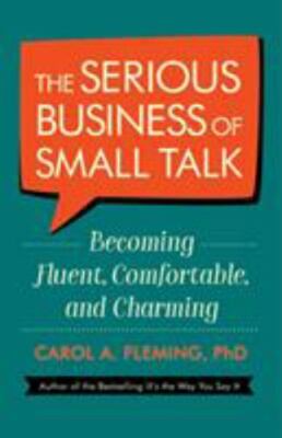 Serious Business of Small Talk : Becoming Fluent, Comfortable, and Charming