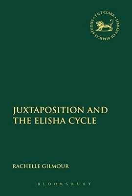 JUXTAPOSITION AND THE ELISHA CYCLE (THE LIBRARY OF HEBREW By Rachelle Gilmour