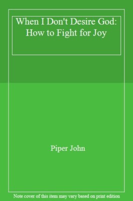 When I Don't Desire God: How to Fight for Joy,Piper John