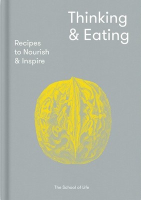 Thinking & Eating: Recipes to nourish and inspire by The School of Life