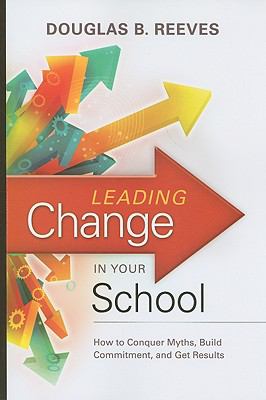 Leading Change in Your School: How to Conquer Myths, Build Commitment, and Get 