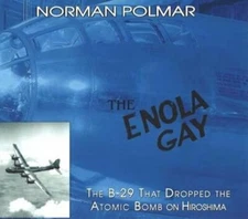 The Enola Gay: The B-29 That Dropped the Atomic Bomb on Hiroshima by Polmar: New