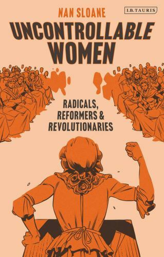 Uncontrollable Women : Radicals, Reformers and Revolutionaries by Nan Sloane ...