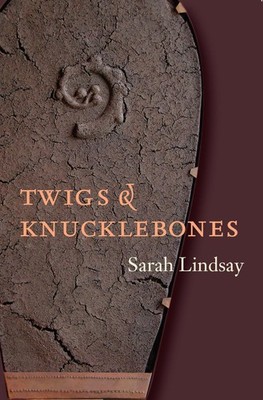 Twigs and Knucklebones by Sarah Lindsay [Paperback]