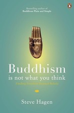 Buddhism is Not What You Think: Finding Freedom Beyond Beliefs by Steve Hagen (E