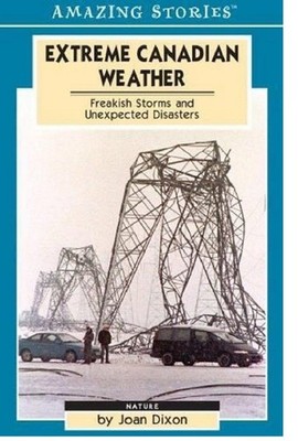Extreme Canadian Weather: Freakish Storms and Unexpected Disasters (Amazing ...