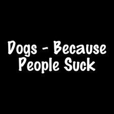 Dogs Because People Suck Decal Sticker White Die Cut Vinyl