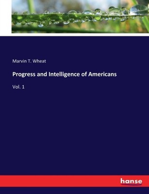 Wheat - Progress and Intelligence of Americans Vol. 1 - New paperback  - X555z