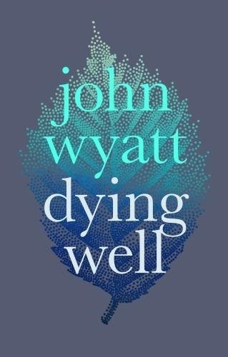 Dying Well : Dying Faithfully John Wyatt - Image 7