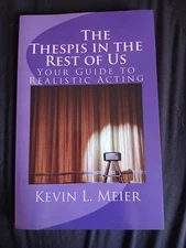 Thespis in the Rest of Us : Your Guide to Realistic Acting by Kevin Meier (2012,