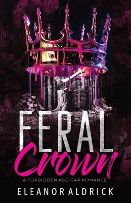 Feral Crown: A Forbidden Age-Gap Romance by Eleanor Aldrick Paperback Book