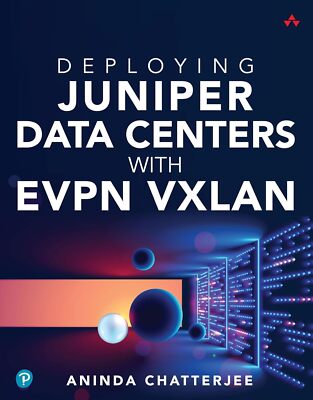 Deploying Juniper Data Centers with EVPN VXLAN by Aninda Chatterjee